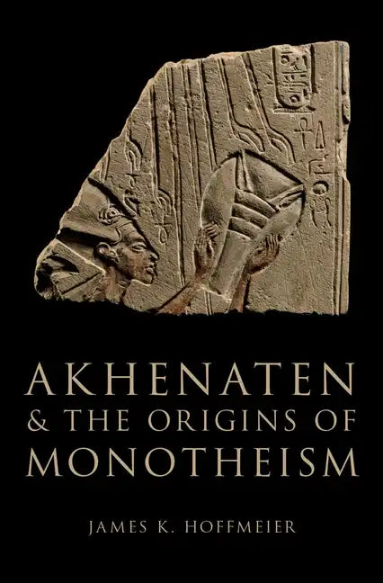 Akhenaten and the Origins of Monotheism - Hardcover