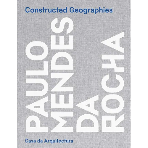 Constructed Geographies: Paulo Mendes Da Rocha - Hardcover