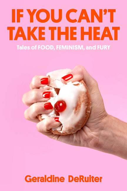 If You Can't Take the Heat: Tales of Food, Feminism, and Fury - Hardcover