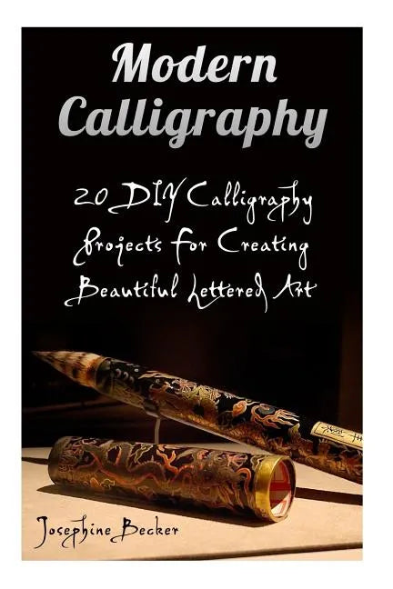 Modern Calligraphy: 20 DIY Calligraphy Projects For Creating Beautiful Lettered Art - Paperback