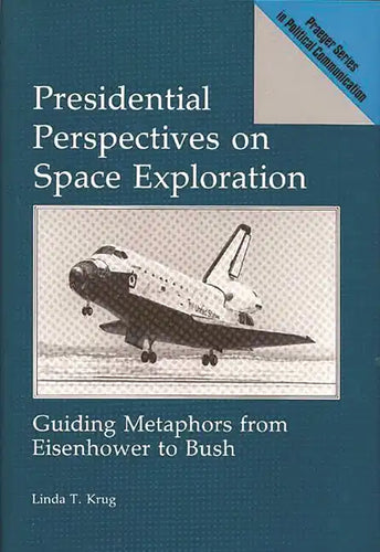 Presidential Perspectives on Space Exploration: Guiding Metaphors from Eisenhower to Bush - Hardcover