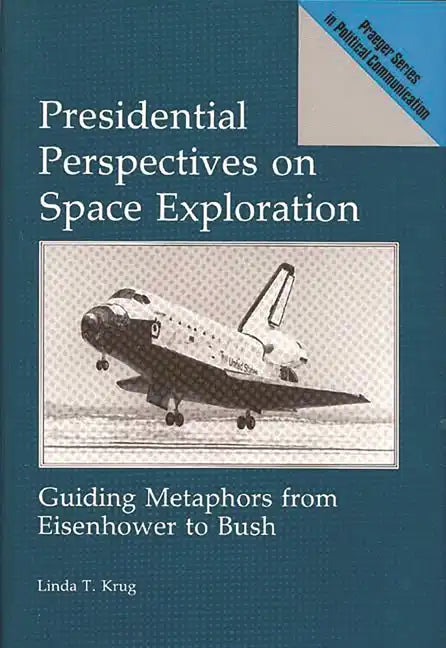 Presidential Perspectives on Space Exploration: Guiding Metaphors from Eisenhower to Bush - Hardcover
