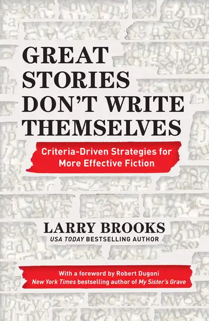 Great Stories Don't Write Themselves: Criteria-Driven Strategies for More Effective Fiction - Paperback