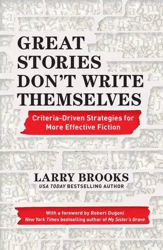 Great Stories Don't Write Themselves: Criteria-Driven Strategies for More Effective Fiction - Paperback