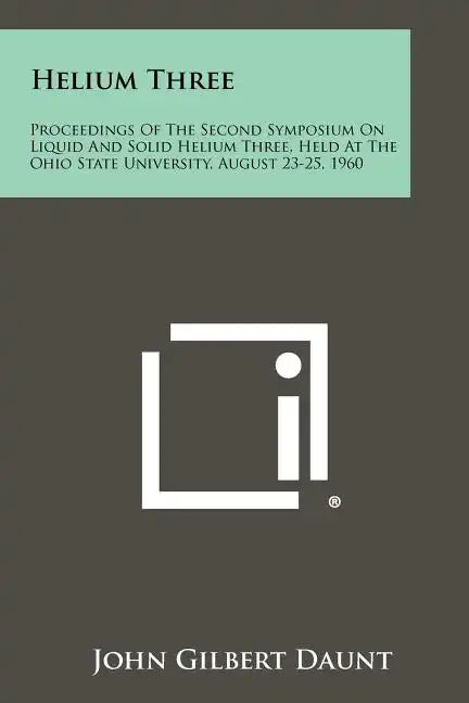 Helium Three: Proceedings of the Second Symposium on Liquid and Solid Helium Three, Held at the Ohio State University, August 23-25, - Paperback