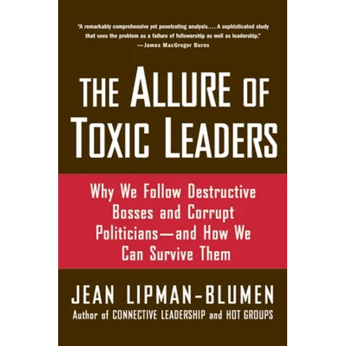 The Allure of Toxic Leaders: Why We Follow Destructive Bosses and Corrupt Politicians--And How We Can Survive Them - Paperback