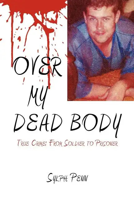 Over My Dead Body: True Crime: From Soldier to Prisoner - Paperback