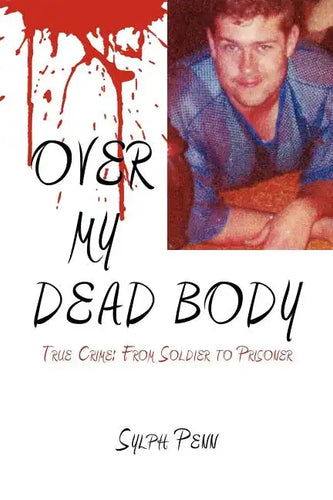 Over My Dead Body: True Crime: From Soldier to Prisoner - Paperback
