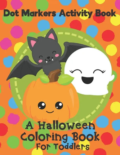 Dot Markers Activity Book - A Halloween Coloring Book For Toddlers: Fun With Do A Dot Ghosts, Pumpkins and More. A Great Gift For Kids Ages 1-3. - Paperback