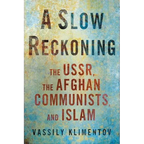 A Slow Reckoning: The Ussr, the Afghan Communists, and Islam - Hardcover