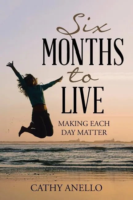 Six Months to Live: Making Each Day Matter - Paperback