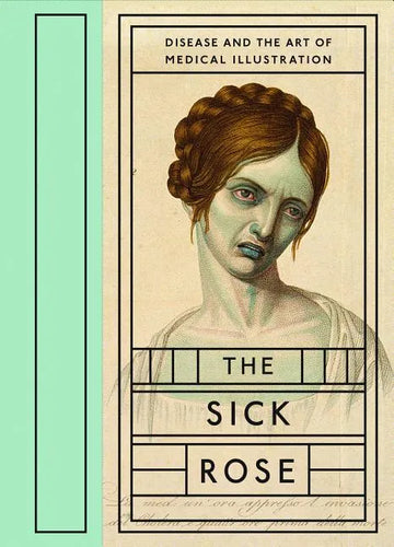 The Sick Rose: Disease and the Art of Medical Illustration - Hardcover