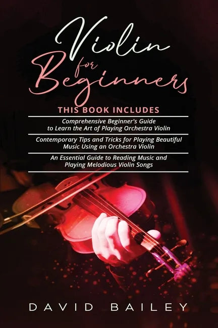 Violin for Beginners: 3 in 1- Beginner's Guide+ Contemporary Tips and Tricks+ An Essential Guide to Reading Music and Playing Melodious Violin Songs - Paperback