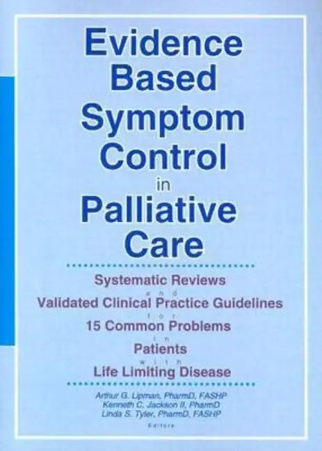 Evidence Based Symptom Control in Palliative Care: Systemic Reviews and Validated Clinical Practice Guidelines for 15 Common Problems in Patients with - Paperback