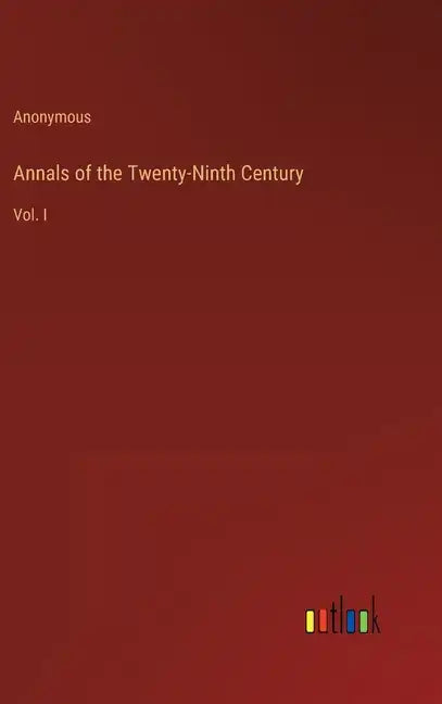 Annals of the Twenty-Ninth Century: Vol. I - Hardcover