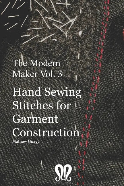 The Modern Maker vol. 3: Handsewing Stitches for Garment Construction - Paperback