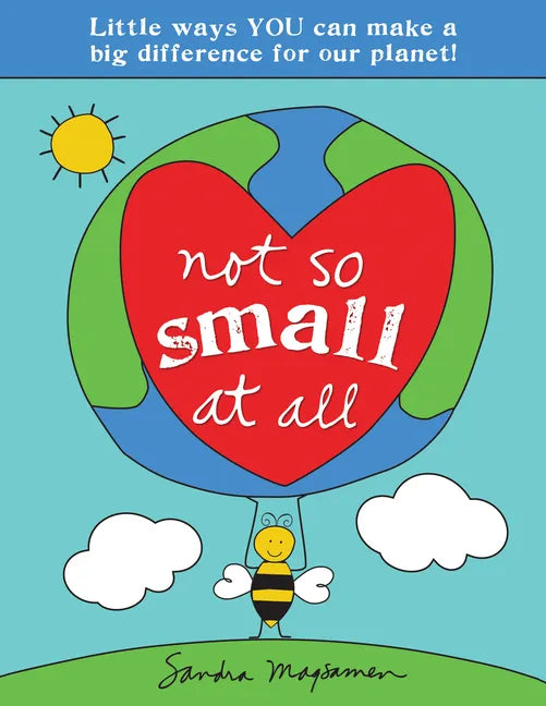 Not So Small at All: Little Ways You Can Make a Big Difference for Our Planet! - Paperback