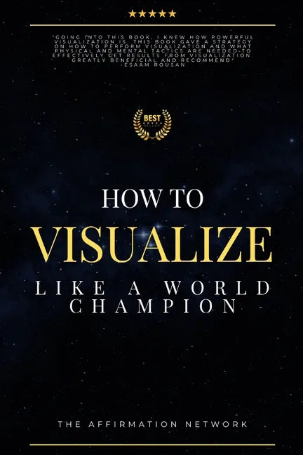 How To Visualize Like A World Champion: Manifest Your Dreams With Creative Visualization In 6 Steps - Paperback