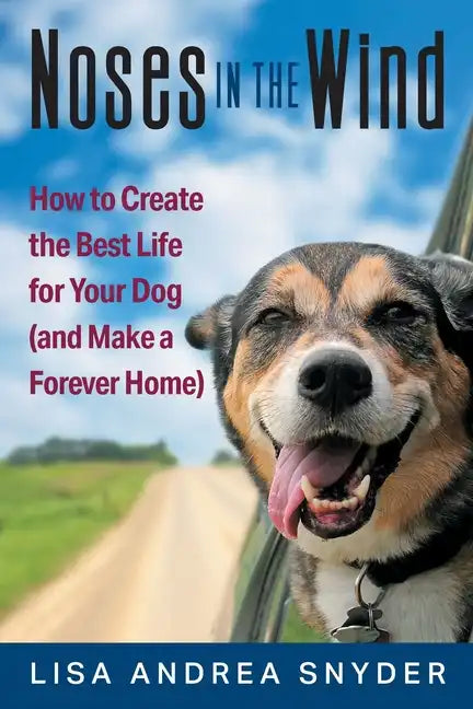 Noses in the Wind: How to Create the Best Life for Your Dog (and Make a Forever Home) - Paperback