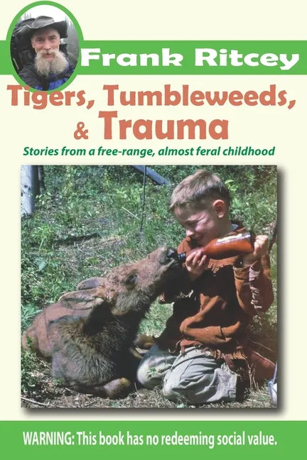 Tigers, Tumbleweeds, and Trauma: Stories from a free range, almost feral childhood - Paperback