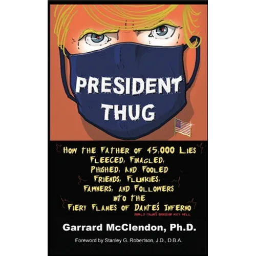 President Thug: How the Father of 45,000 Lies Fleeced, Finagled, Phished, and Fooled Friends, Flunkies, Fawners, and Followers into th - Paperback