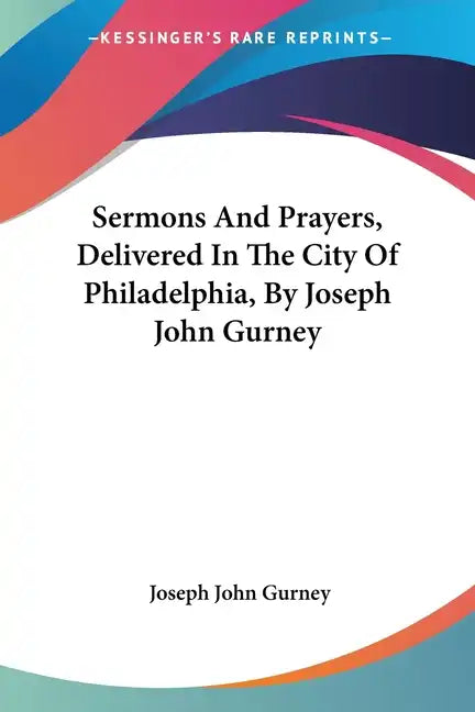 Sermons And Prayers, Delivered In The City Of Philadelphia, By Joseph John Gurney - Paperback