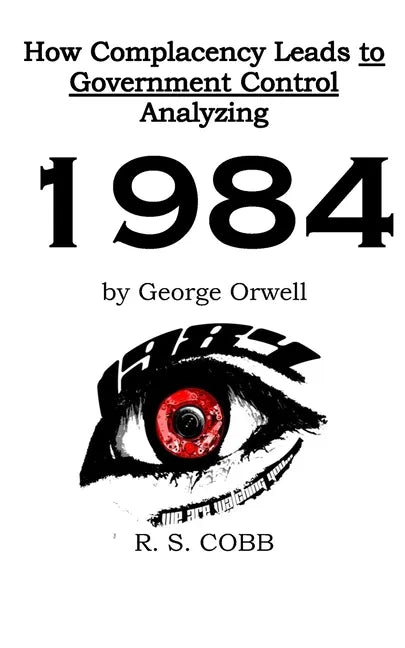 Discovering How Complacency Leads to Government Control by Analyzing Nineteen Eighty-Four by George Orwell - Paperback