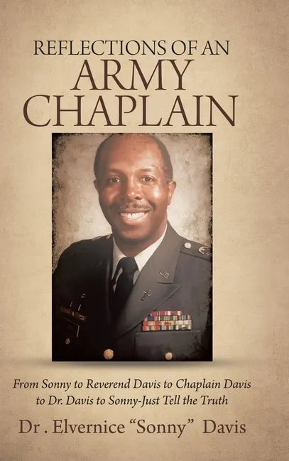 Reflections of an Army Chaplain: From Sonny to Reverend Davis to Chaplain Davis to Dr. Davis to Sonny-Just Tell the Truth - Hardcover
