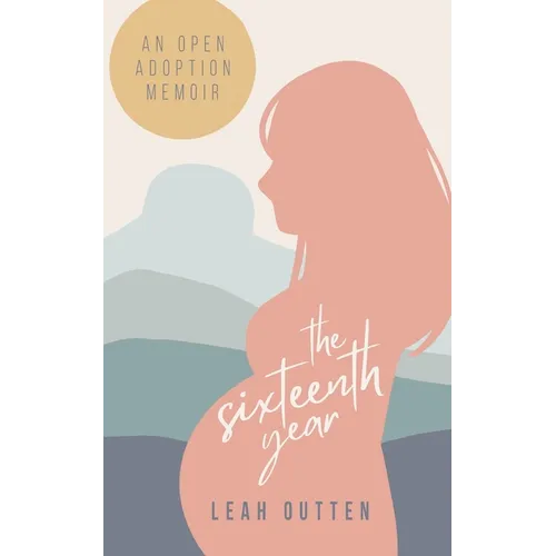 The Sixteenth Year: An Open Adoption Memoir - Paperback