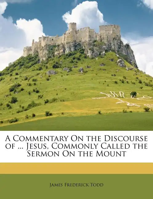 A Commentary on the Discourse of ... Jesus, Commonly Called the Sermon on the Mount - Paperback