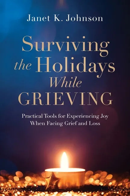Surviving the Holidays While Grieving: Practical Tools for Experiencing Joy When Facing Grief and Loss - Paperback