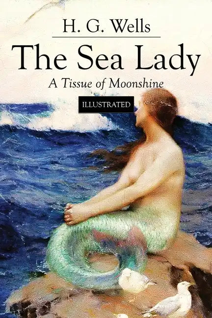 The Sea Lady; A Tissue of Moonshine: Illustrated - Paperback