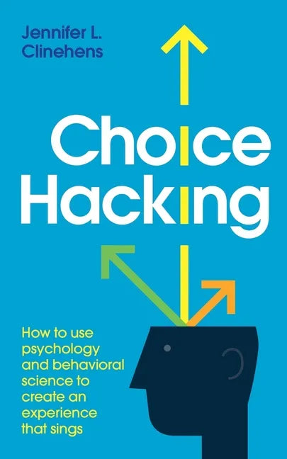 Choice Hacking: How to use psychology and behavioral science to create an experience that sings - Paperback