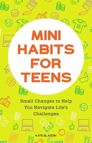 Mini Habits for Teens: Small Changes to Help You Navigate Life's Challenges - Paperback