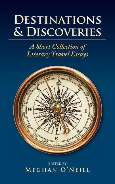 Destinations & Discoveries: A Short Collection of Literary Travel Essays - Paperback