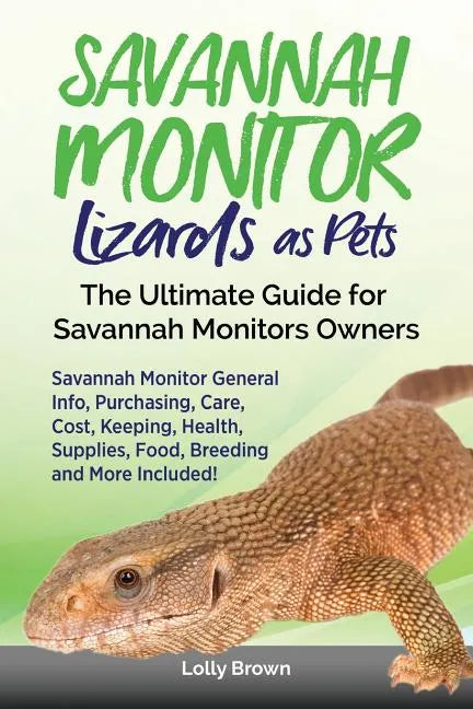 Savannah Monitor Lizards as Pets: Savannah Monitor General Info, Purchasing, Care, Cost, Keeping, Health, Supplies, Food, Breeding and More Included! - Paperback