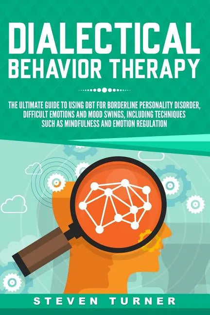Dialectical Behavior Therapy: The Ultimate Guide for Using DBT for Borderline Personality Disorder, Difficult Emotions and Mood Swings, Including Te - Paperback