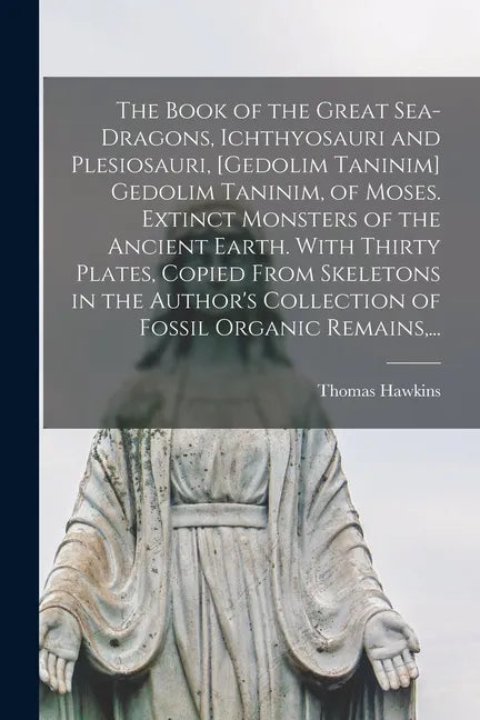 The Book of the Great Sea-dragons, Ichthyosauri and Plesiosauri, [gedolim Taninim] Gedolim Taninim, of Moses. Extinct Monsters of the Ancient Earth. W - Paperback