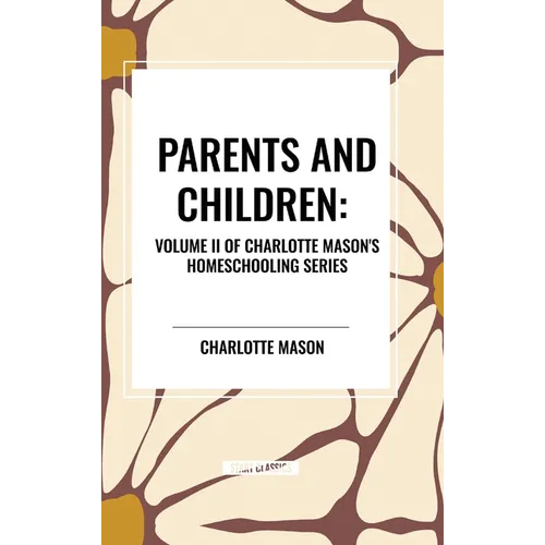 Parents and Children, of Charlotte Mason's Original Homeschooling Series, Volume II - Hardcover