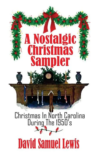 A Nostalgic Christmas Sampler: Christmas In North Carolina During 1950's - Paperback