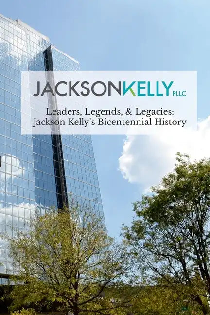 Leaders, Legends, & Legacies: Jackson Kelly's Bicentennial History - Paperback