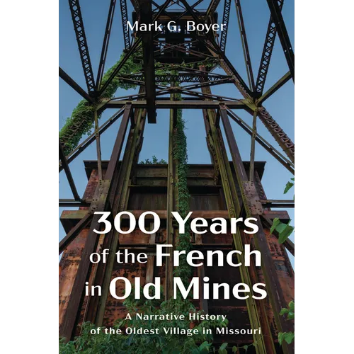 300 Years of the French in Old Mines: A Narrative History of the Oldest Village in Missouri - Hardcover