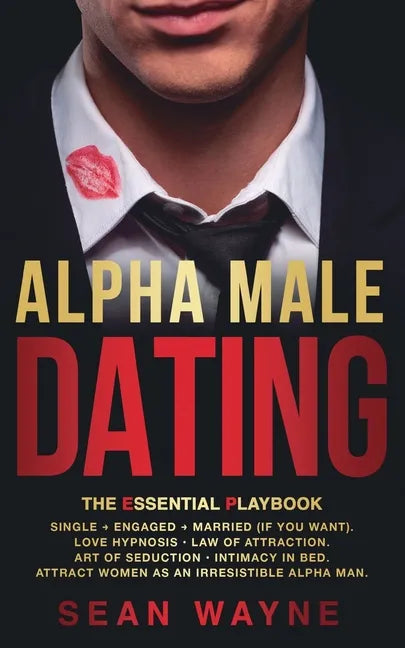 ALPHA MALE DATING. The Essential Playbook: Single → Engaged → Married (If You Want). Love Hypnosis, Law of Attraction, Art of Seduction, I - Paperback
