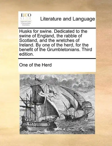 Husks for Swine. Dedicated to the Swine of England, the Rabble of Scotland, and the Wretches of Ireland. by One of the Herd, for the Benefit of the Gr - Paperback