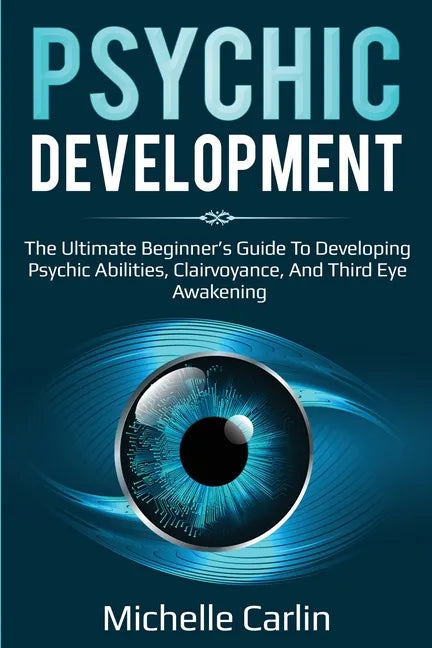 Psychic Development: The Ultimate Beginner's Guide to developing psychic abilities, clairvoyance, and third eye awakening - Paperback