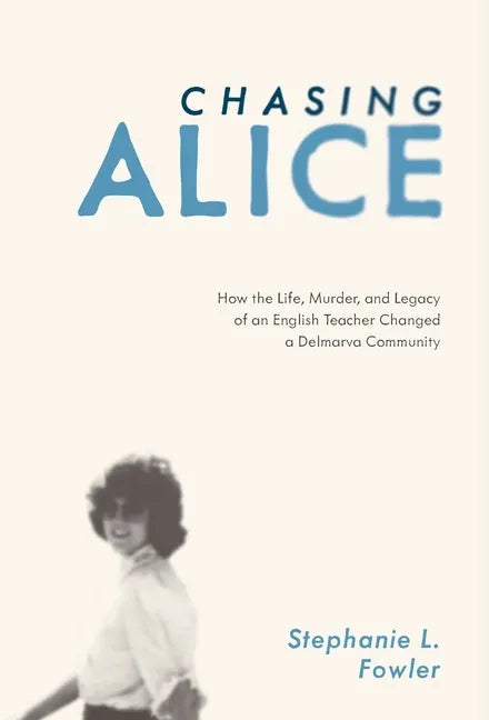 Chasing Alice: How the Life, Murder, and Legacy of an English Teacher Changed a Delmarva Community - Hardcover