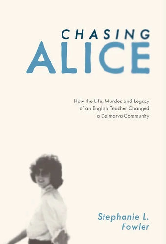 Chasing Alice: How the Life, Murder, and Legacy of an English Teacher Changed a Delmarva Community - Hardcover