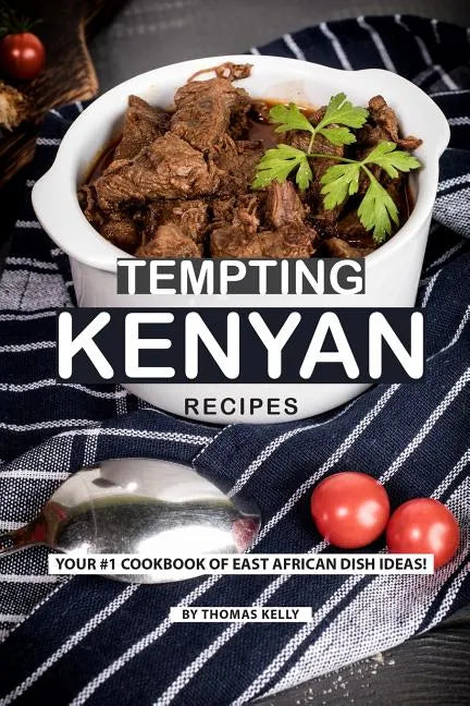 Tempting Kenyan Recipes: Your #1 Cookbook of East African Dish Ideas! - Paperback