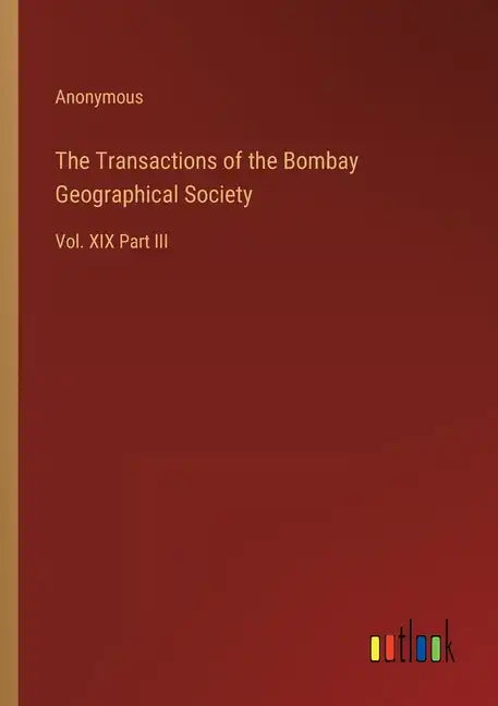 The Transactions of the Bombay Geographical Society: Vol. XIX Part III - Paperback