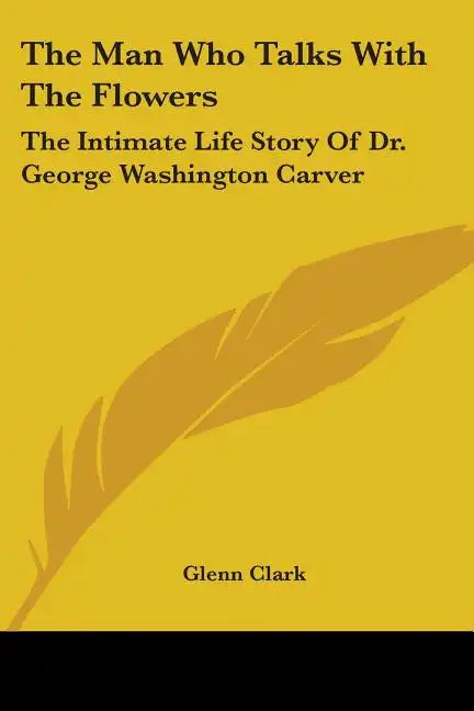 The Man Who Talks With The Flowers: The Intimate Life Story Of Dr. George Washington Carver - Paperback